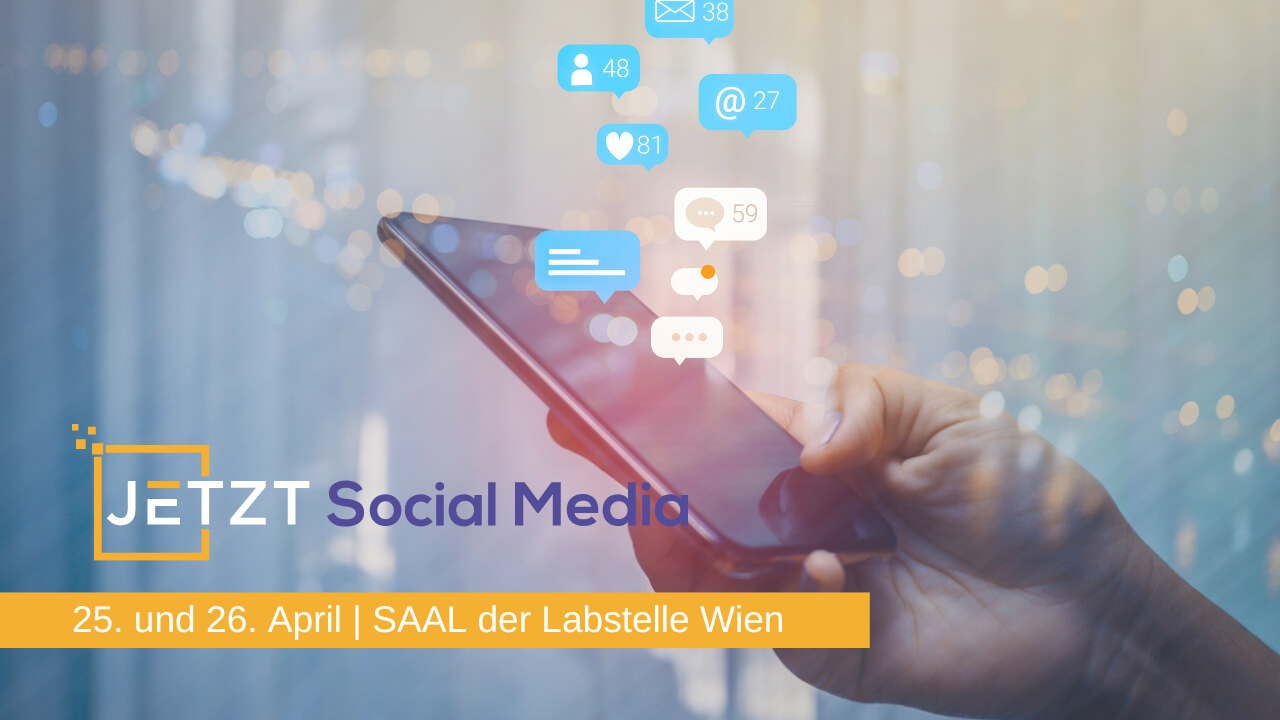 JETZT Social Media am 24. und 25. April 2023 in Wien: Alles über Social Media-Kanäle, Strategien, Aussteuerung, Evaluierung, Best Cases und was vom Metaverse-Hype zu halten ist